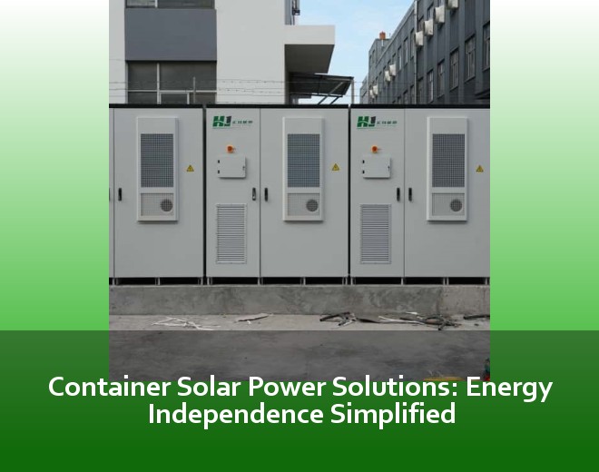 Container Solar Power Solutions: Energy Independence Simplified